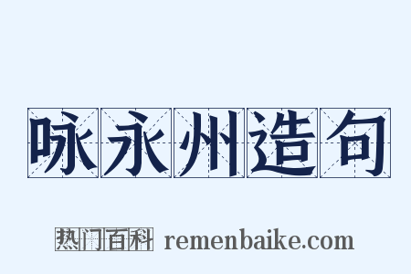 咏永州造句是什么意思的图片